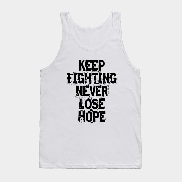 Keep Fighting Never Lose Hope Tank Top by Texevod